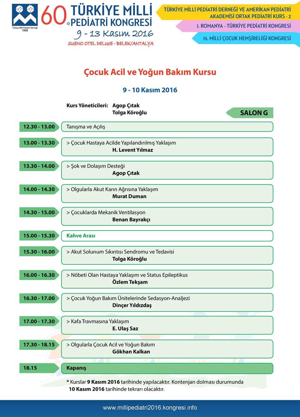 30 Kahve Arası 15.30-16.00 > Akut Solunum Sıkıntısı Sendromu ve Tedavisi Tolga Köroğlu 16.00-16.30 > Nöbeti Olan Hastaya Yaklaşım ve Status Epileptikus Özlem Tekşam 16.30-17.