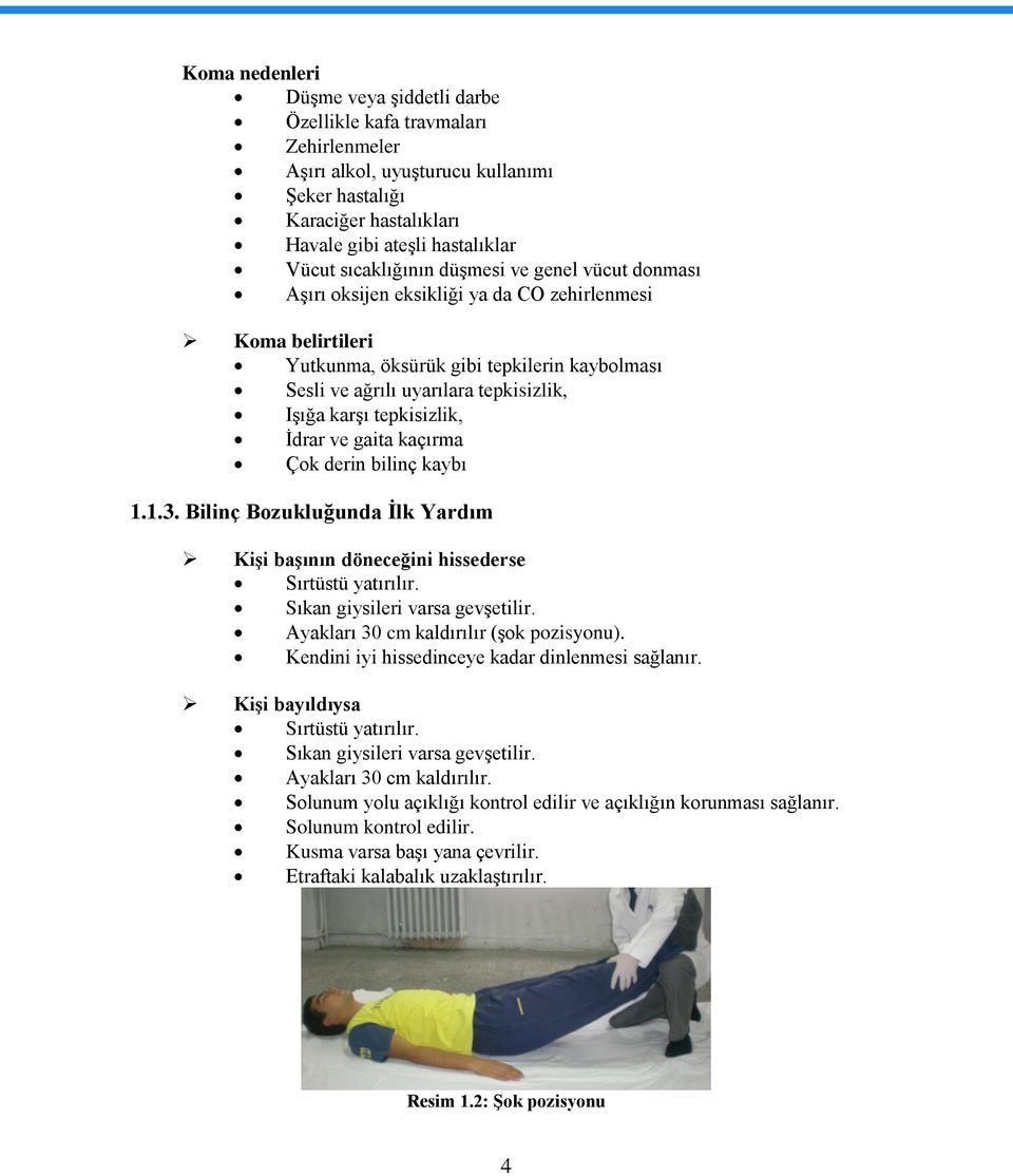 karşı tepkisizlik, İdrar ve gaita kaçırma Çok derin bilinç kaybı 1.1.3. Bilinç Bozukluğunda İlk Yardım Kişi başının döneceğini hissederse Sırtüstü yatırılır. Sıkan giysileri varsa gevşetilir.