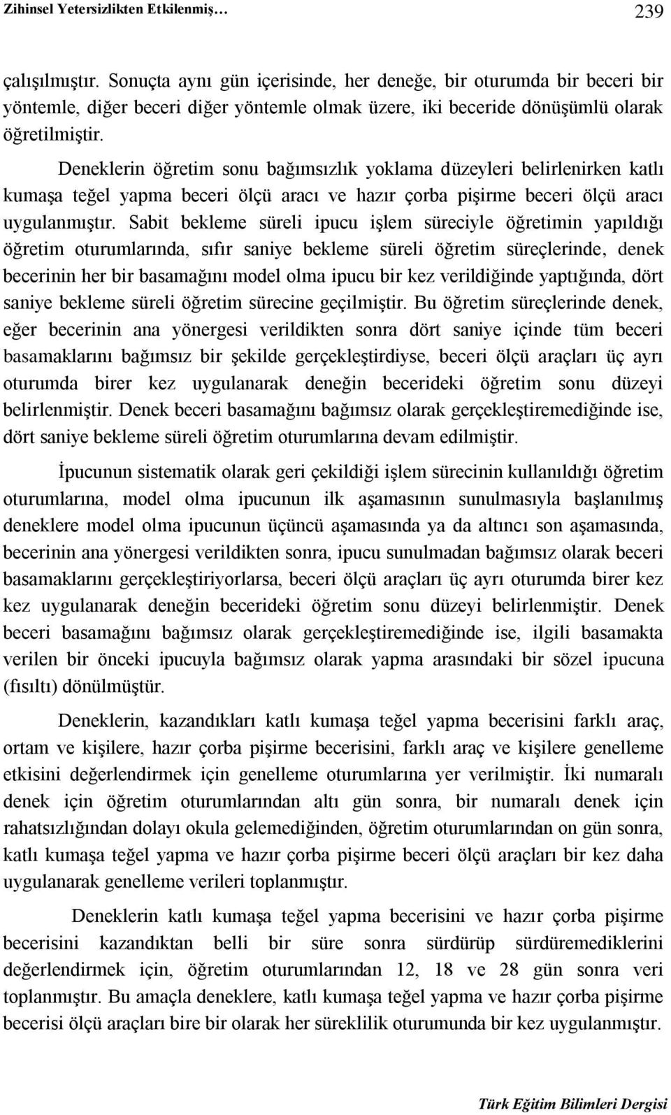 Deneklerin öğretim sonu bağımsızlık yoklama düzeyleri belirlenirken katlı kumaşa teğel yapma beceri ölçü aracı ve hazır çorba pişirme beceri ölçü aracı uygulanmıştır.