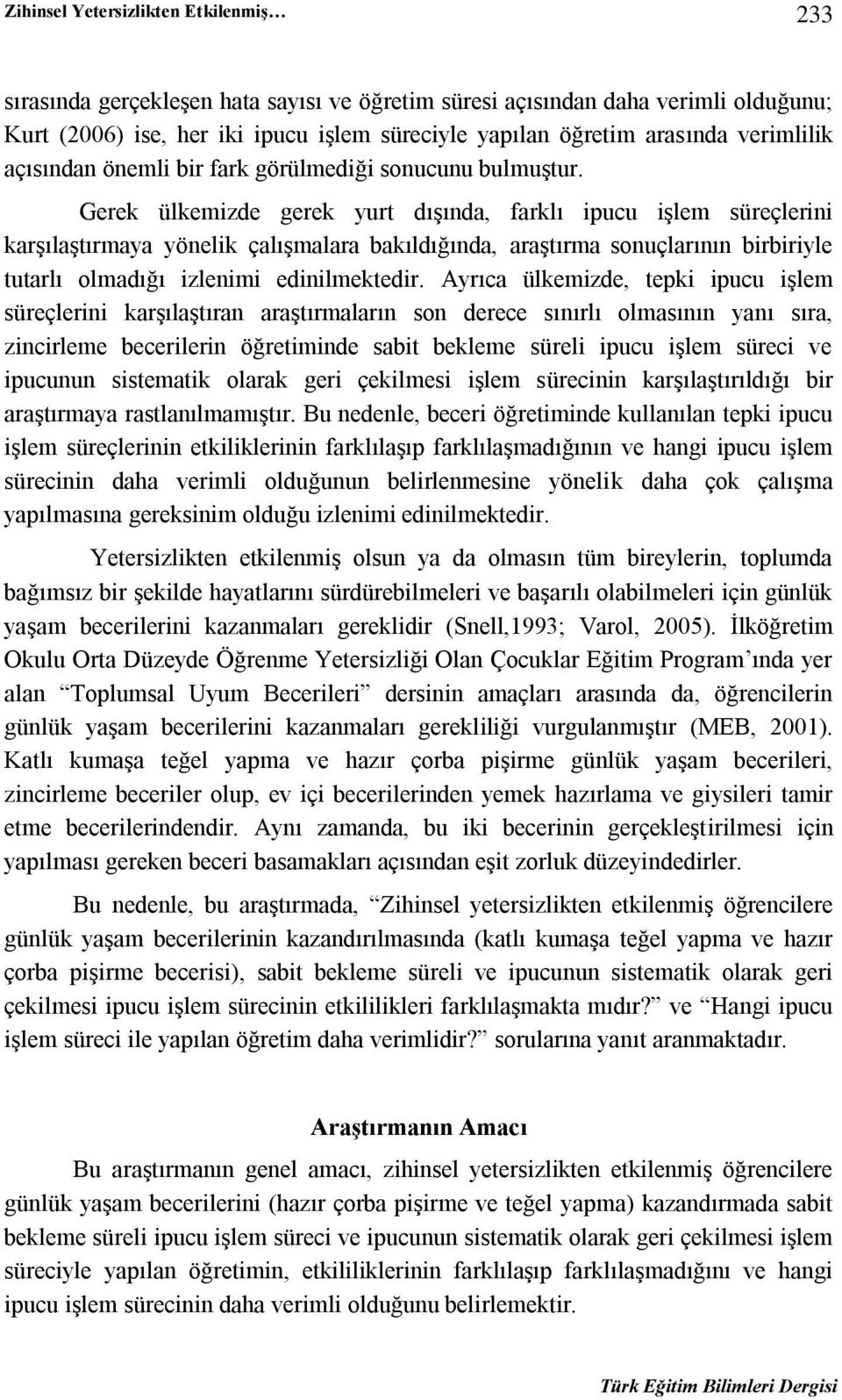 Gerek ülkemizde gerek yurt dışında, farklı ipucu işlem süreçlerini karşılaştırmaya yönelik çalışmalara bakıldığında, araştırma sonuçlarının birbiriyle tutarlı olmadığı izlenimi edinilmektedir.