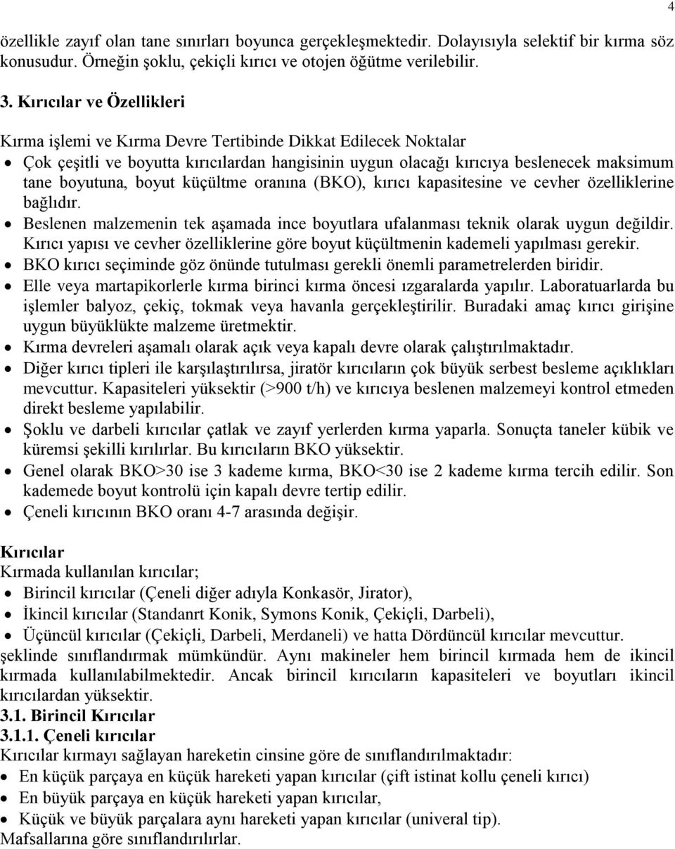 küçültme oranına (BKO), kırıcı kapasitesine ve cevher özelliklerine bağlıdır. Beslenen malzemenin tek aşamada ince boyutlara ufalanması teknik olarak uygun değildir.