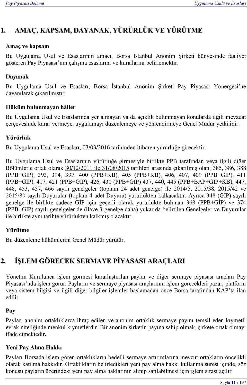 Hüküm bulunmayan hâller Bu Uygulama Usul ve Esaslarında yer almayan ya da açıklık bulunmayan konularda ilgili mevzuat çerçevesinde karar vermeye, uygulamayı düzenlemeye ve yönlendirmeye Genel Müdür