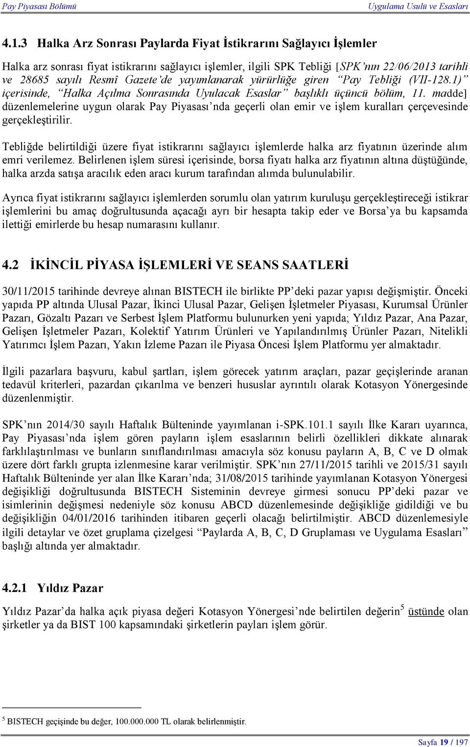 madde] düzenlemelerine uygun olarak Pay Piyasası nda geçerli olan emir ve işlem kuralları çerçevesinde gerçekleştirilir.