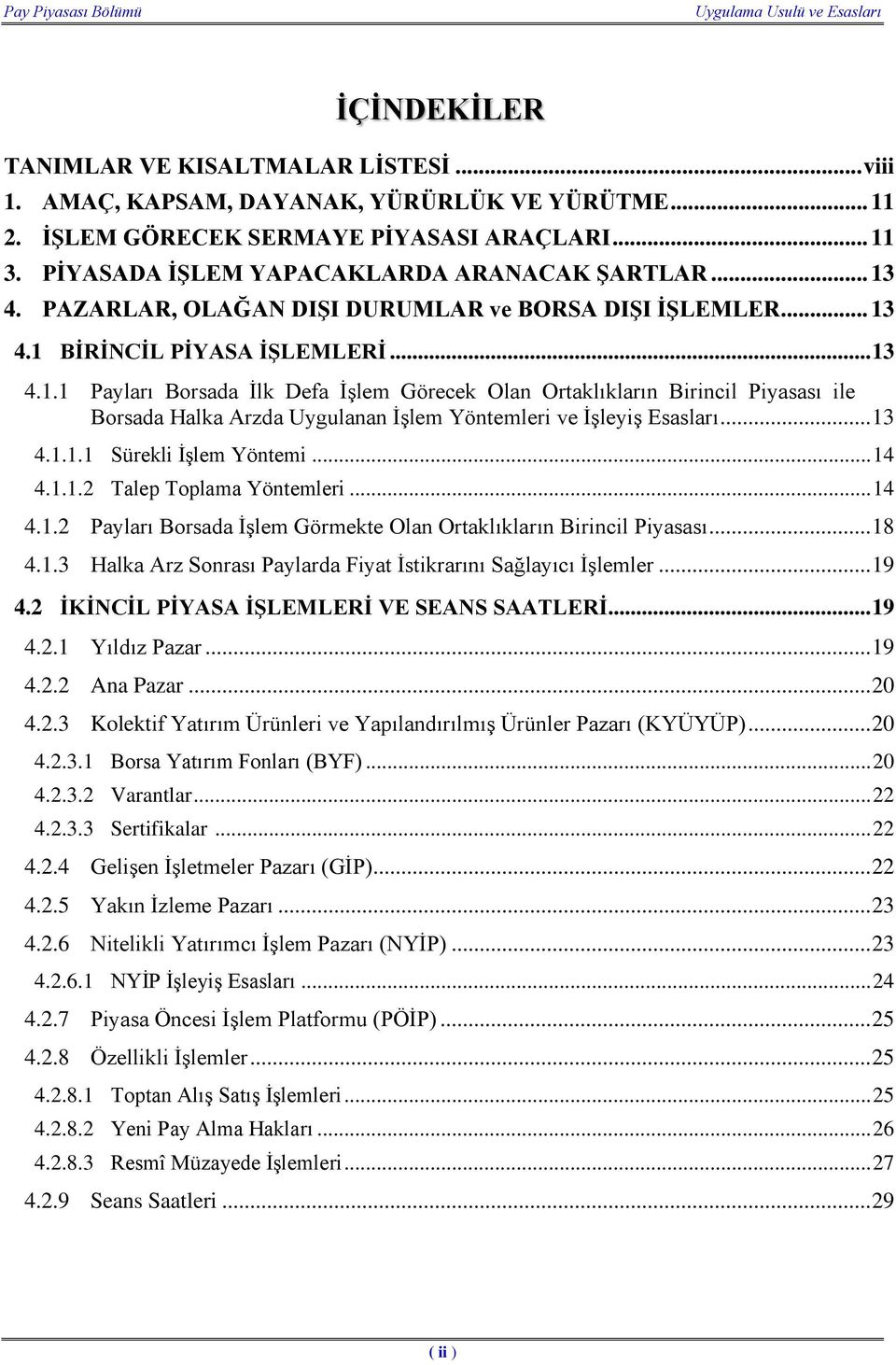 .. 13 4.1.1.1 Sürekli İşlem Yöntemi... 14 4.1.1.2 Talep Toplama Yöntemleri... 14 4.1.2 Payları Borsada İşlem Görmekte Olan Ortaklıkların Birincil Piyasası... 18 4.1.3 Halka Arz Sonrası Paylarda Fiyat İstikrarını Sağlayıcı İşlemler.