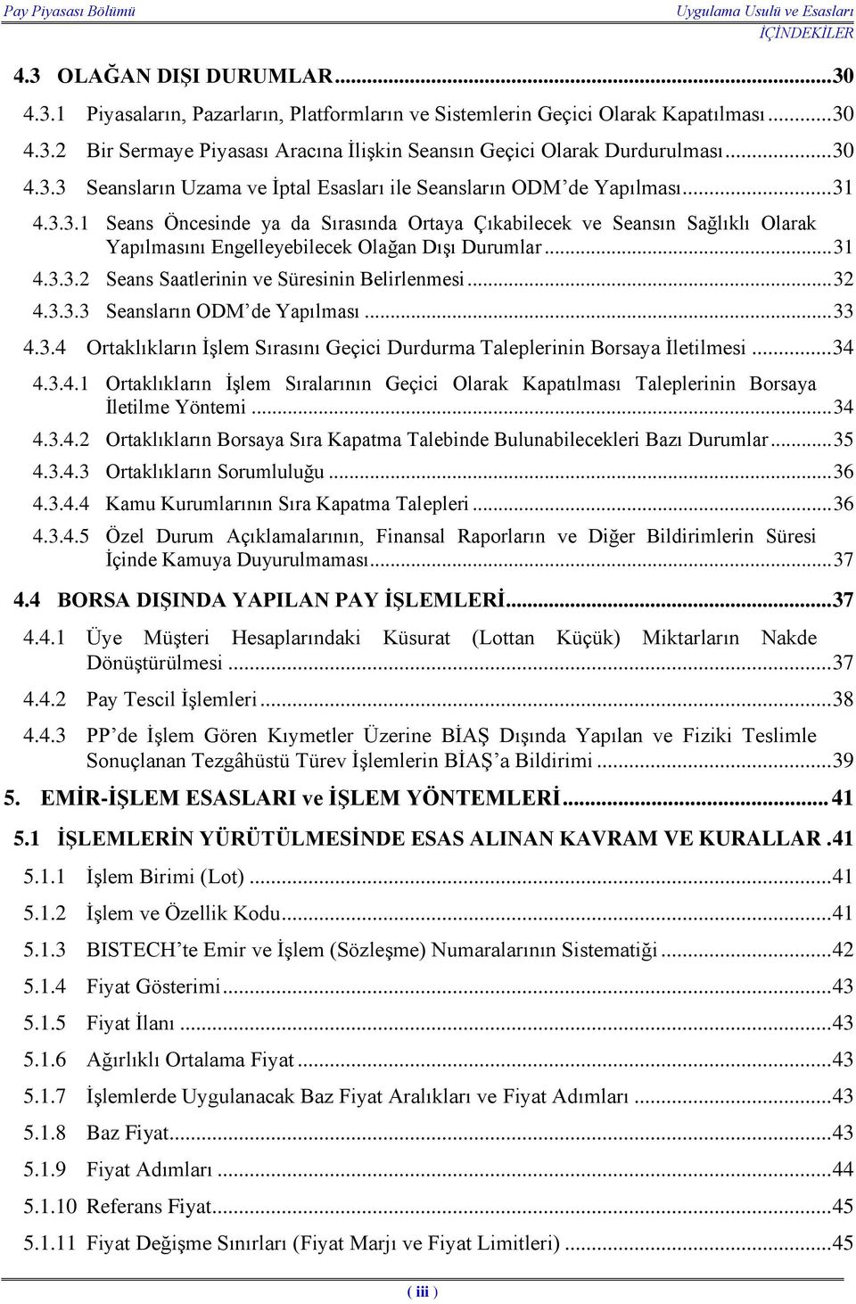 .. 31 4.3.3.2 Seans Saatlerinin ve Süresinin Belirlenmesi... 32 4.3.3.3 Seansların ODM de Yapılması... 33 4.3.4 Ortaklıkların İşlem Sırasını Geçici Durdurma Taleplerinin Borsaya İletilmesi... 34 4.3.4.1 Ortaklıkların İşlem Sıralarının Geçici Olarak Kapatılması Taleplerinin Borsaya İletilme Yöntemi.