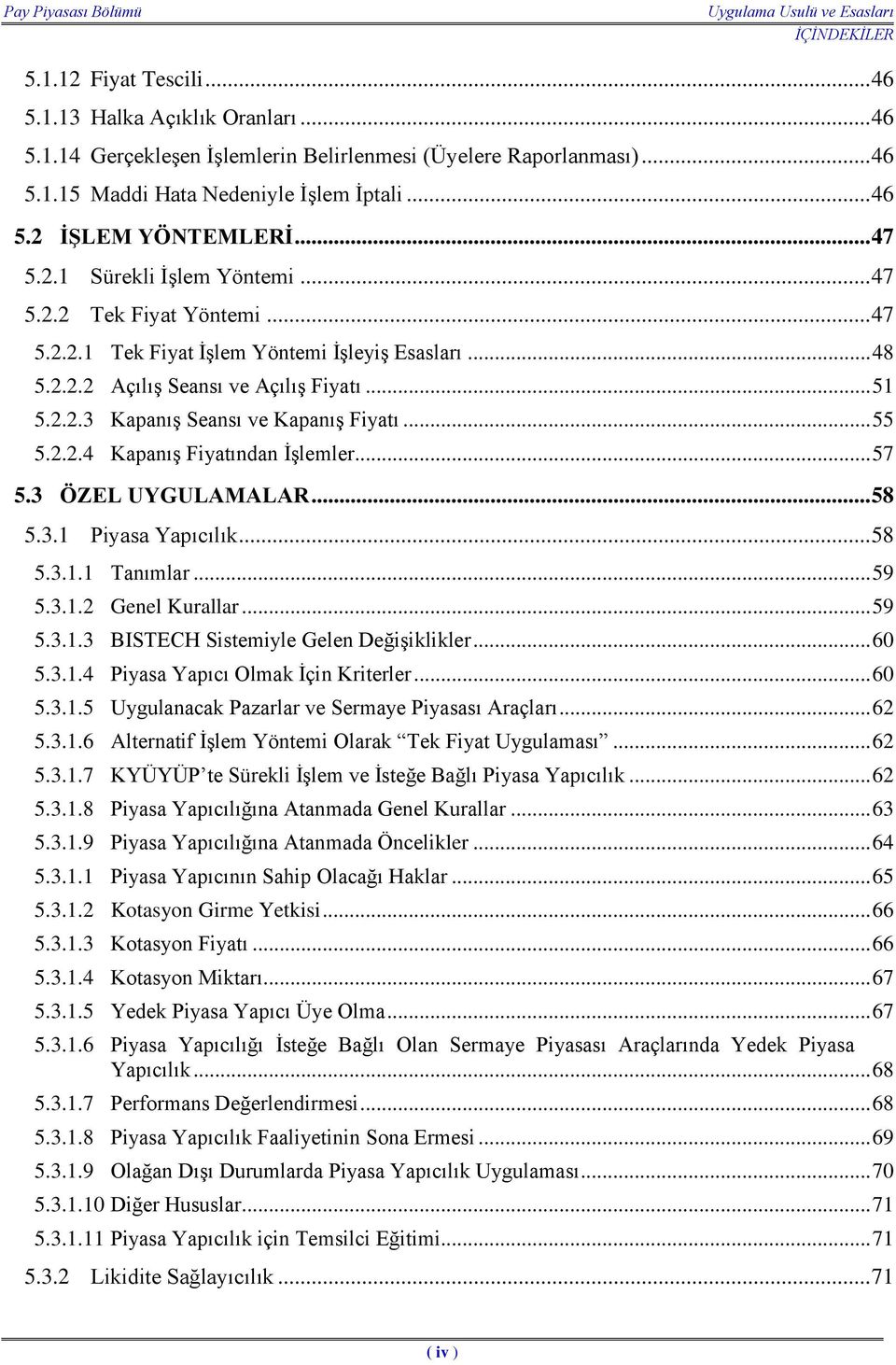 .. 55 5.2.2.4 Kapanış Fiyatından İşlemler... 57 5.3 ÖZEL UYGULAMALAR... 58 5.3.1 Piyasa Yapıcılık... 58 5.3.1.1 Tanımlar... 59 5.3.1.2 Genel Kurallar... 59 5.3.1.3 BISTECH Sistemiyle Gelen Değişiklikler.