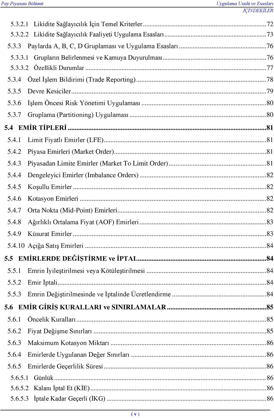 .. 80 5.3.7 Gruplama (Partitioning) Uygulaması... 80 5.4 EMİR TİPLERİ... 81 5.4.1 Limit Fiyatlı Emirler (LFE)... 81 5.4.2 Piyasa Emirleri (Market Order)... 81 5.4.3 Piyasadan Limite Emirler (Market To Limit Order).