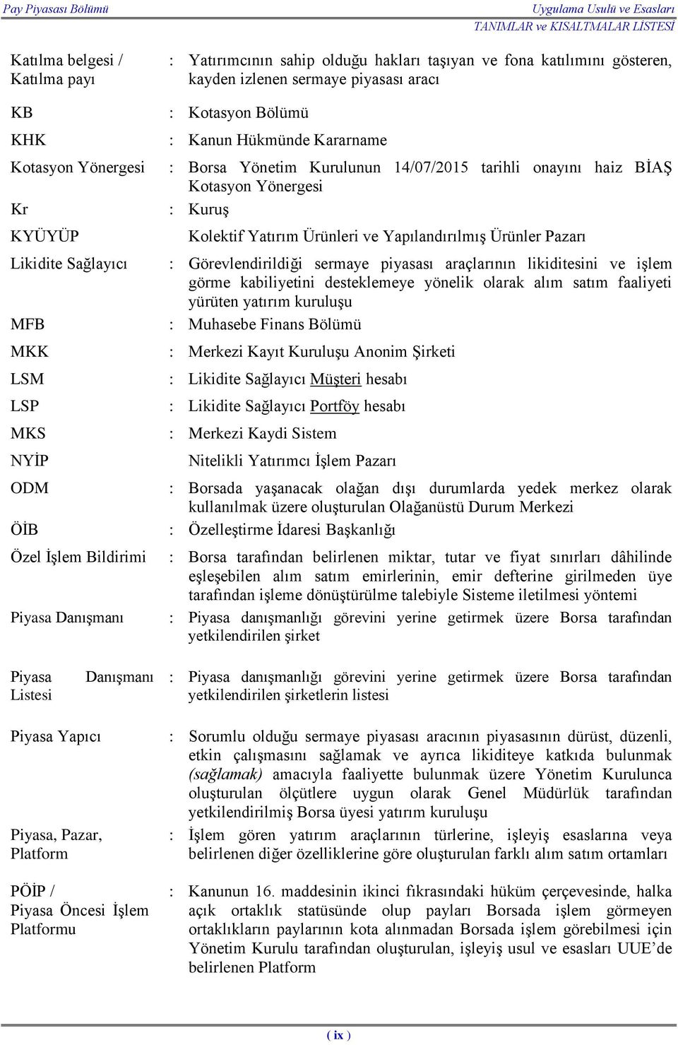 onayını haiz BİAŞ Kotasyon Yönergesi : Kuruş Kolektif Yatırım Ürünleri ve Yapılandırılmış Ürünler Pazarı : Görevlendirildiği sermaye piyasası araçlarının likiditesini ve işlem görme kabiliyetini