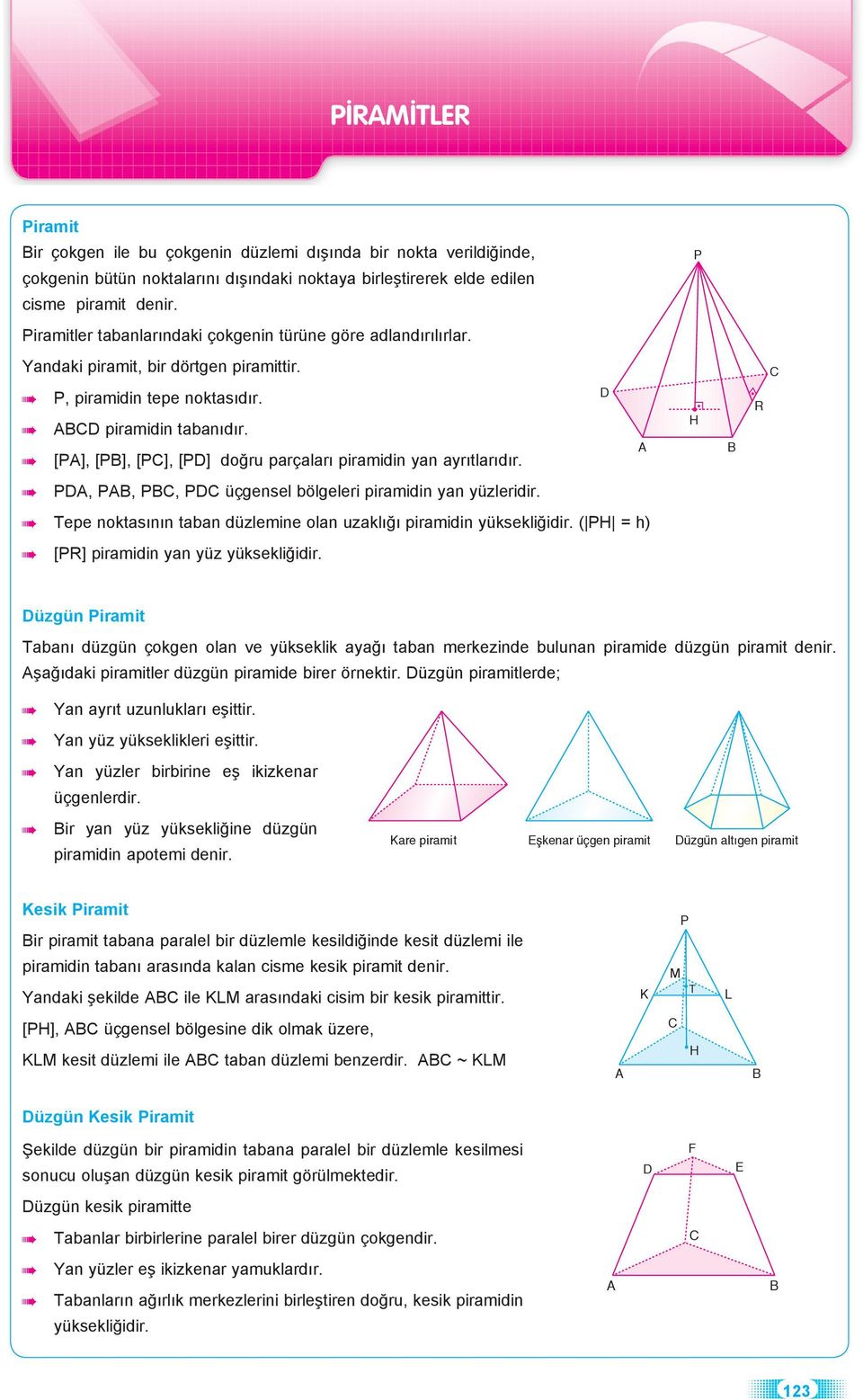 H R P, P, P, P üçgensel bölgeleri pirmidin yn yüzleridir. Tepe noktsının tbn düzlemine oln uzklığı pirmidin yüksekliğidir. ( PH = h) [PR] pirmidin yn yüz yüksekliğidir.