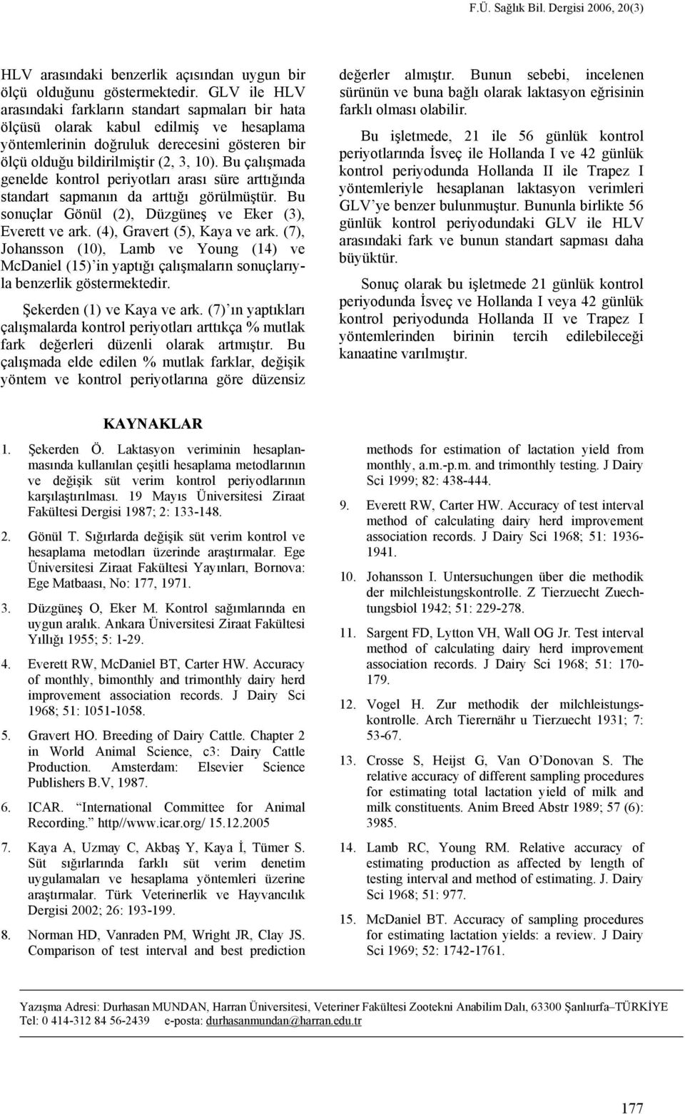 Bu çalışmada genelde kontrol eriyotları arası süre arttığında standart samanın da arttığı görülmüştür. Bu sonuçlar Gönül (), Düzgüneş ve Eker (), Everett ve ark. (), Gravert (), Kaya ve ark.