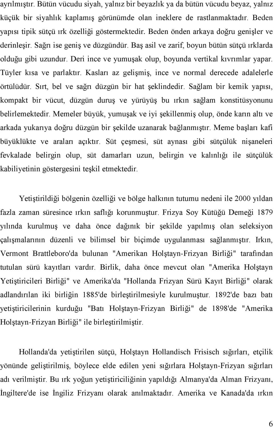 Deri ince ve yumuşak olup, boyunda vertikal kıvrımlar yapar. Tüyler kısa ve parlaktır. Kasları az gelişmiş, ince ve normal derecede adalelerle örtülüdür. Sırt, bel ve sağrı düzgün bir hat şeklindedir.