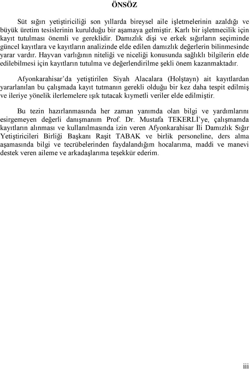 Damızlık dişi ve erkek sığırların seçiminde güncel kayıtlara ve kayıtların analizinde elde edilen damızlık değerlerin bilinmesinde yarar vardır.