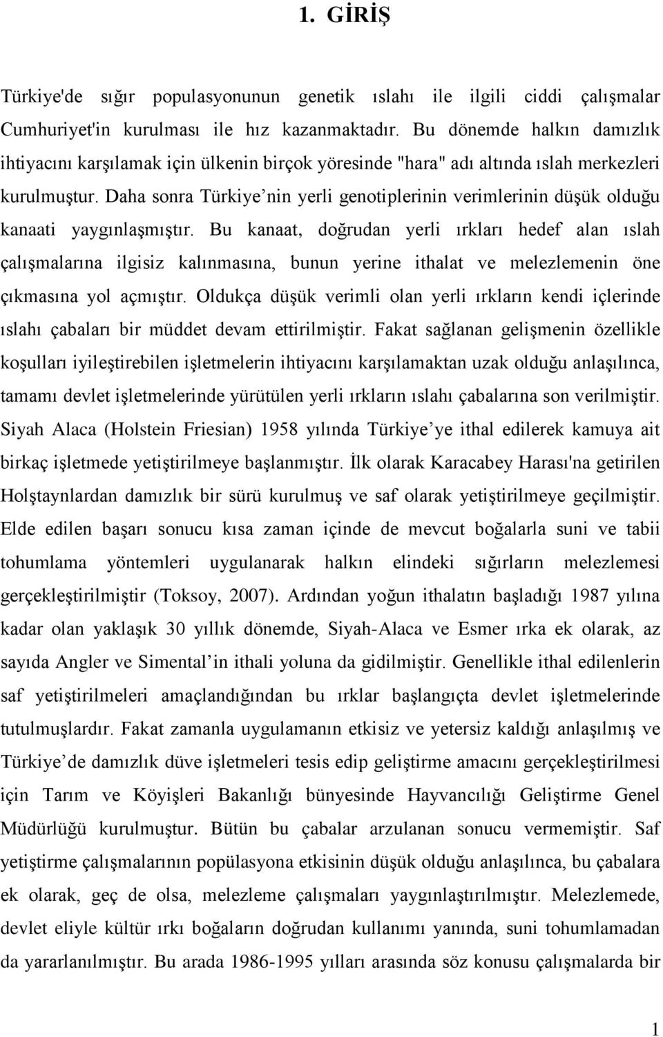 Daha sonra Türkiye nin yerli genotiplerinin verimlerinin düşük olduğu kanaati yaygınlaşmıştır.