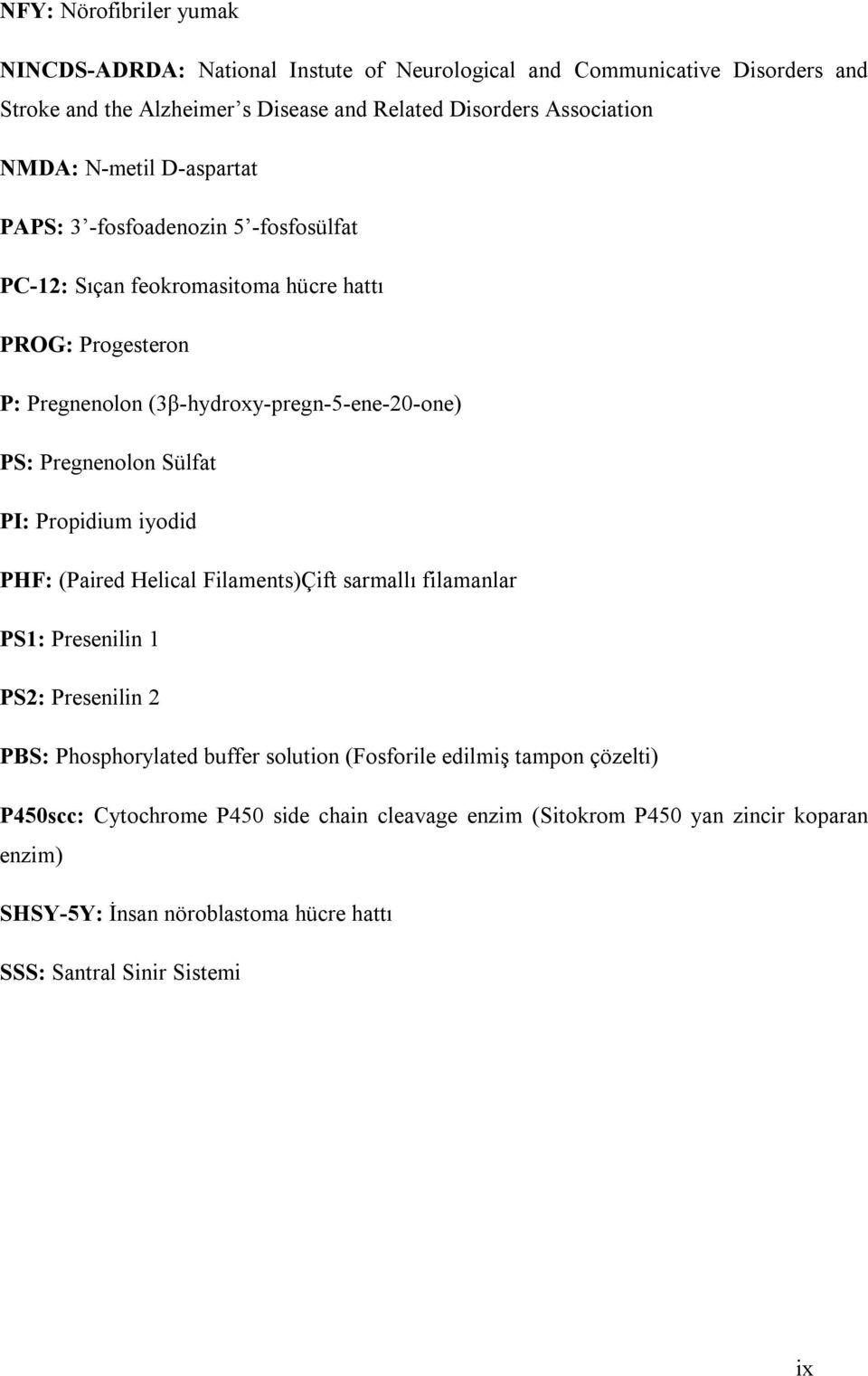 Pregnenolon Sülfat PI: Propidium iyodid PHF: (Paired Helical Filaments)Çift sarmallı filamanlar PS1: Presenilin 1 PS2: Presenilin 2 PBS: Phosphorylated buffer solution