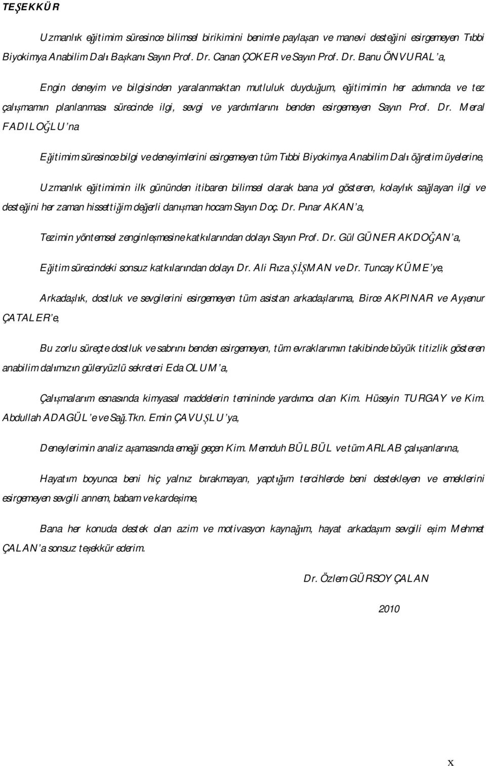 Banu ÖNVURAL a, Engin deneyim ve bilgisinden yaralanmaktan mutluluk duyduğum, eğitimimin her adımında ve tez çalışmamın planlanması sürecinde ilgi, sevgi ve yardımlarını benden esirgemeyen Sayın Prof.