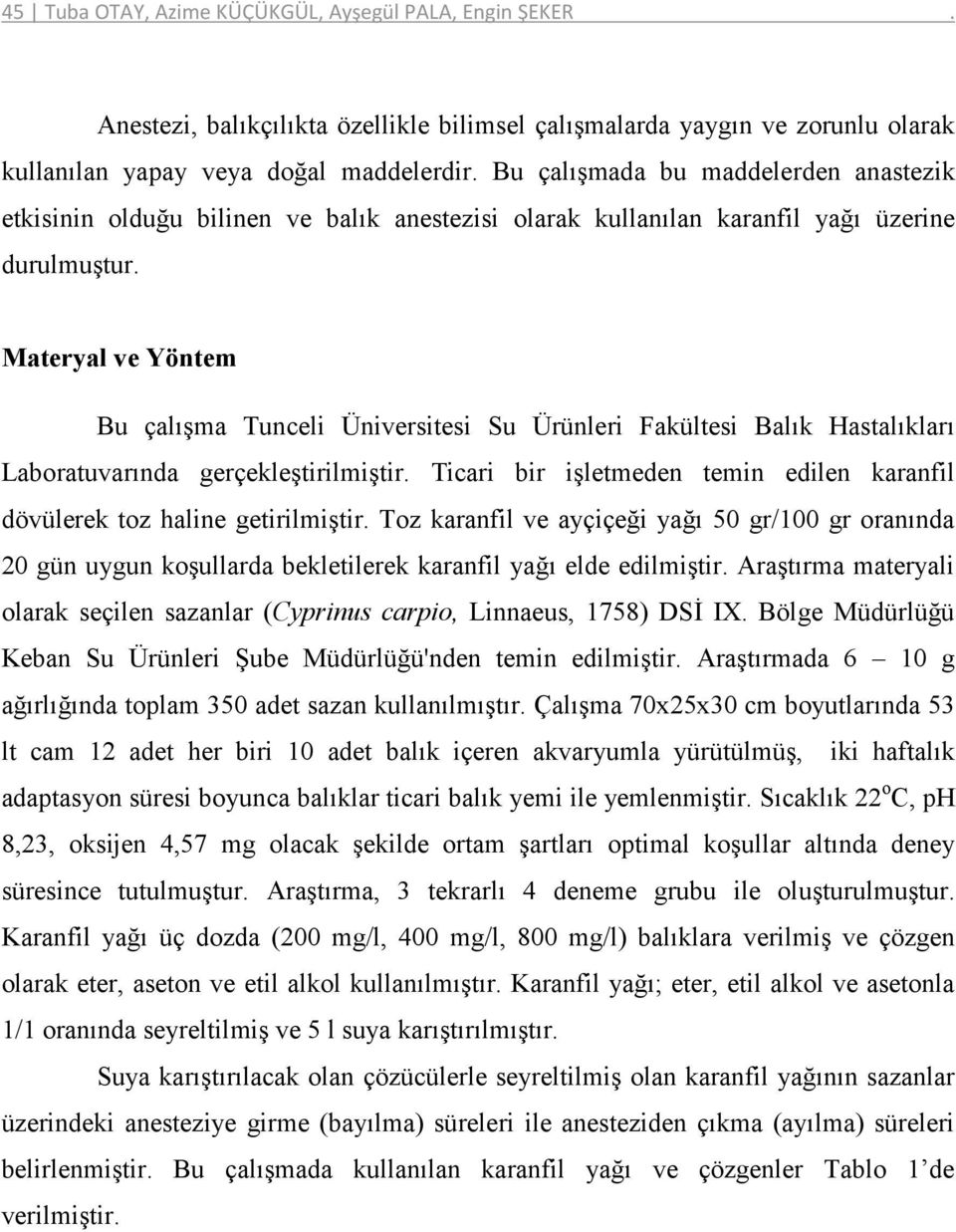 Materyal ve Yöntem Bu çalışma Tunceli Üniversitesi Su Ürünleri Fakültesi Balık Hastalıkları Laboratuvarında gerçekleştirilmiştir.