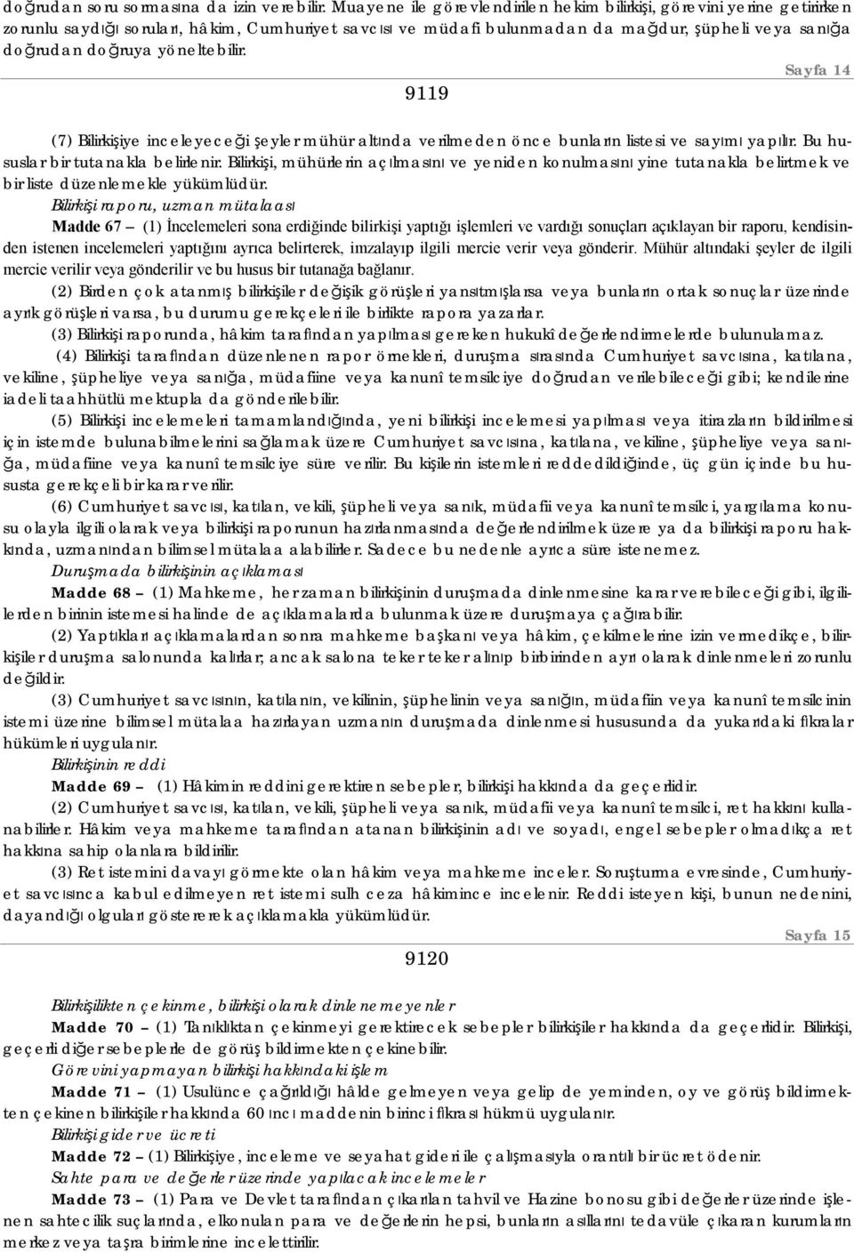 yöneltebilir. Sayfa 14 9119 (7) Bilirkişiye inceleyeceği şeyler mühür altında verilmeden önce bunların listesi ve sayımı yapılır. Bu hususlar bir tutanakla belirlenir.