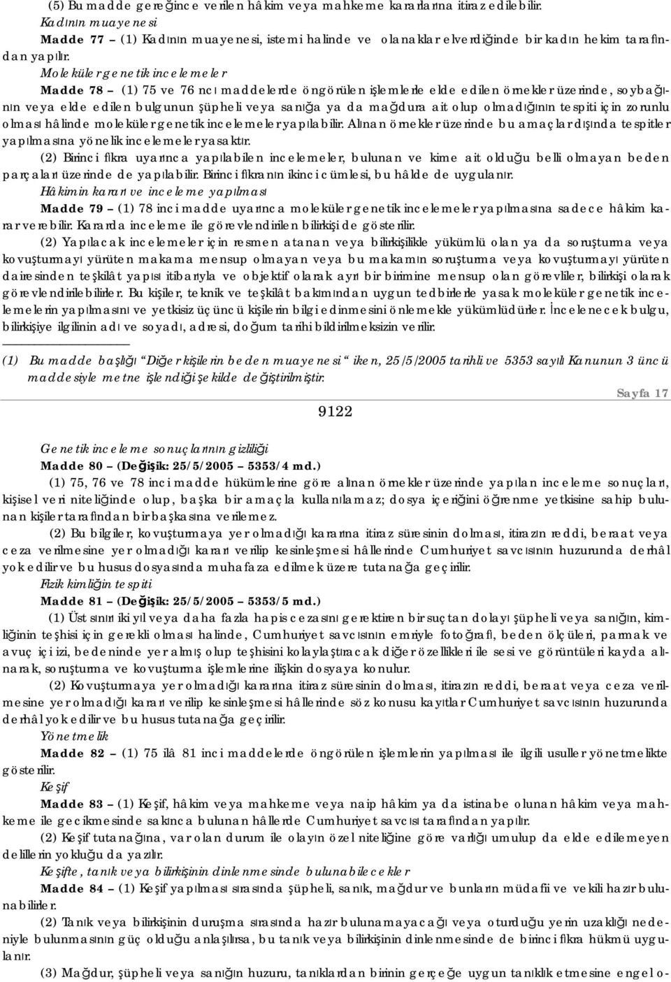 Moleküler genetik incelemeler Madde 78 (1) 75 ve 76 ncı maddelerde öngörülen işlemlerle elde edilen örnekler üzerinde, soybağının veya elde edilen bulgunun şüpheli veya sanığa ya da mağdura ait olup