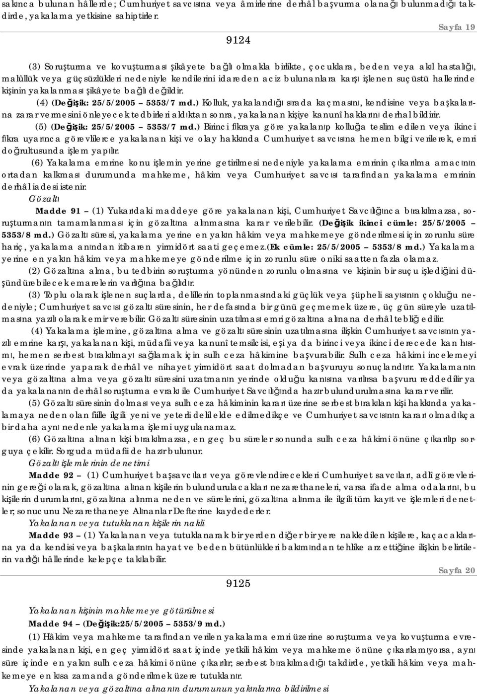 işlenen suçüstü hallerinde kişinin yakalanması şikâyete bağlı değildir. (4) (Değişik: 25/5/2005 5353/7 md.