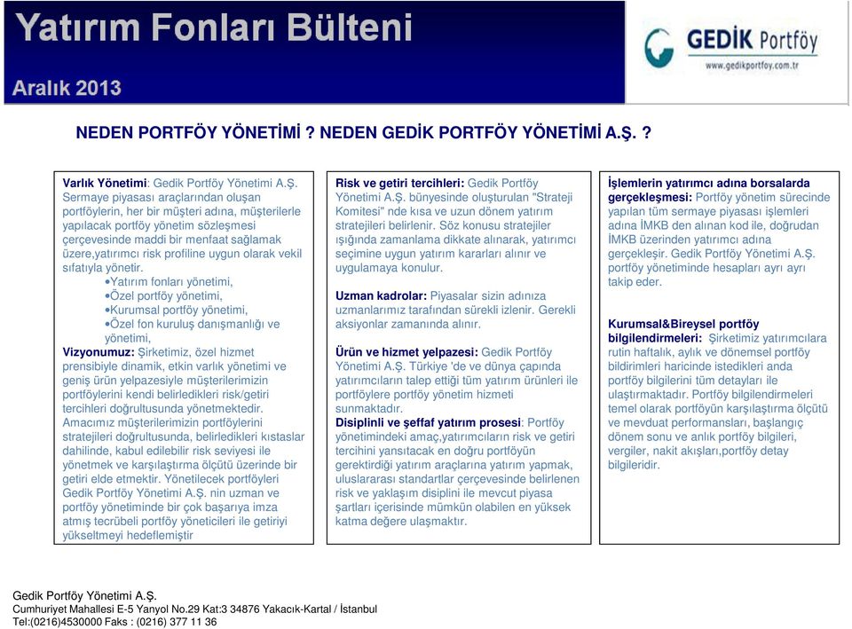 Sermaye piyasası araçlarından oluşan portföylerin, her bir müşteri adına, müşterilerle yapılacak portföy yönetim sözleşmesi çerçevesinde maddi bir menfaat sağlamak üzere,yatırımcı risk profiline