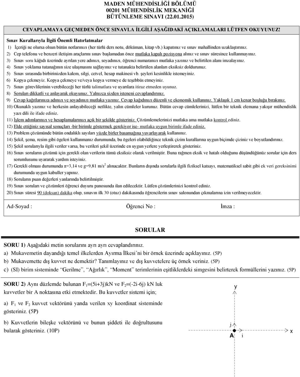 2) Cep telefonu ve benzeri iletişim araçlarını sınav başlamadan önce mutlaka kapalı pozisyona alınız ve sınav süresince kullanmayınız.