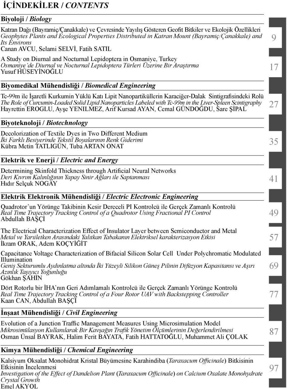 Nocturnal Lepidoptera Türleri Üzerine Bir Araştırma Yusuf HÜSEYİNOĞLU Biyomedikal Mühendisliği / Biomedical Engineering Tc-99m ile İşaretli Kurkumin Yüklü Katı Lipit Nanopartiküllerin Karaciğer-Dalak