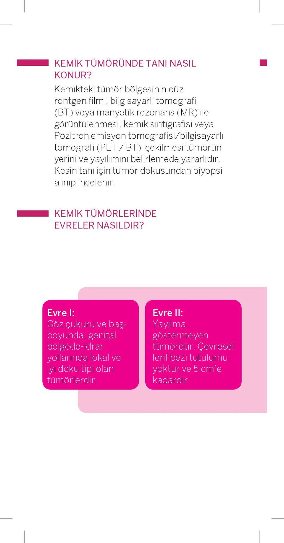 Pozitron emisyon tomografisi/bilgisayarlı tomografi (PET / BT) çekilmesi tümörün yerini ve yayılımını belirlemede yararlıdır.