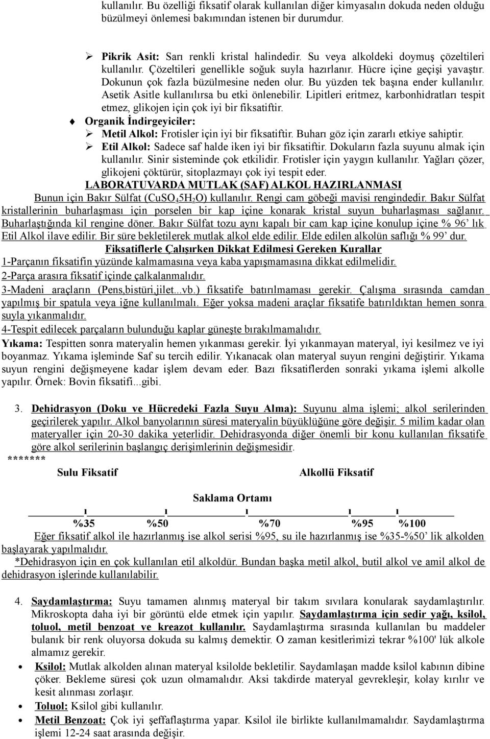 Bu yüzden tek başına ender kullanılır. Asetik Asitle kullanılırsa bu etki önlenebilir. Lipitleri eritmez, karbonhidratları tespit etmez, glikojen için çok iyi bir fiksatiftir.