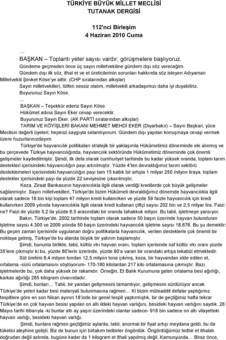 (CHP sıralarından alkışlar) Sayın milletvekilleri, lütfen sessiz olalım, milletvekili arkadaşımızı daha iyi duyabiliriz. Buyurunuz Sayın Köse. BAŞKAN Teşekkür ederiz Sayın Köse.