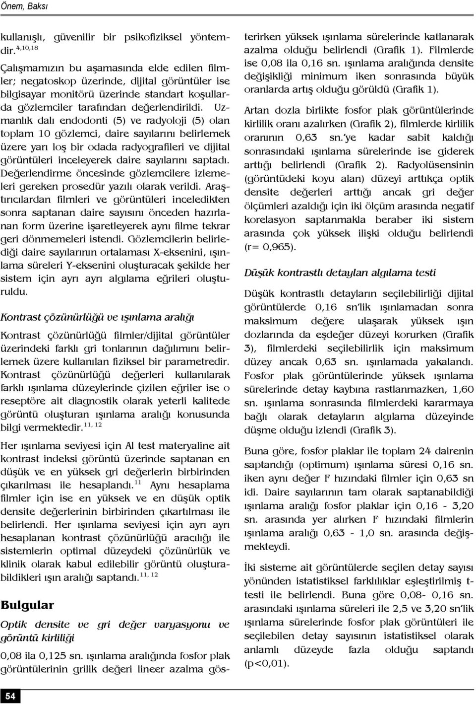 Uzmanlık dalı endodonti (5) ve radyoloji (5) olan toplam 10 gözlemci, daire sayılarını belirlemek üzere yarı loş bir odada radyografileri ve dijital görüntüleri inceleyerek daire sayılarını saptadı.