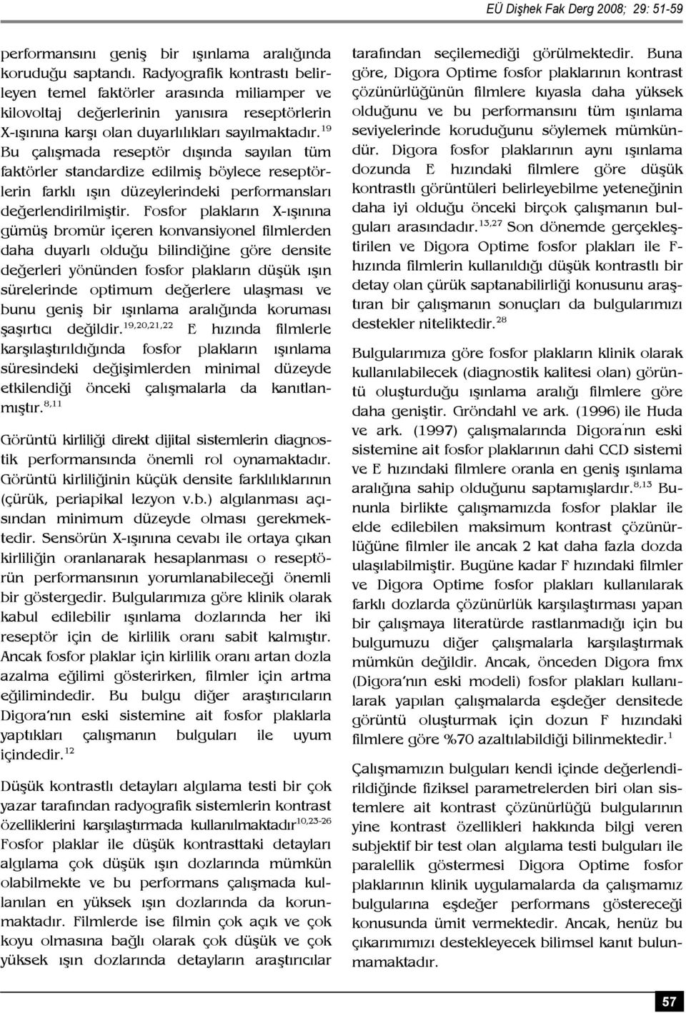 19 Bu çalışmada reseptör dışında sayılan tüm faktörler standardize edilmiş böylece reseptörlerin farklı ışın düzeylerindeki performansları değerlendirilmiştir.