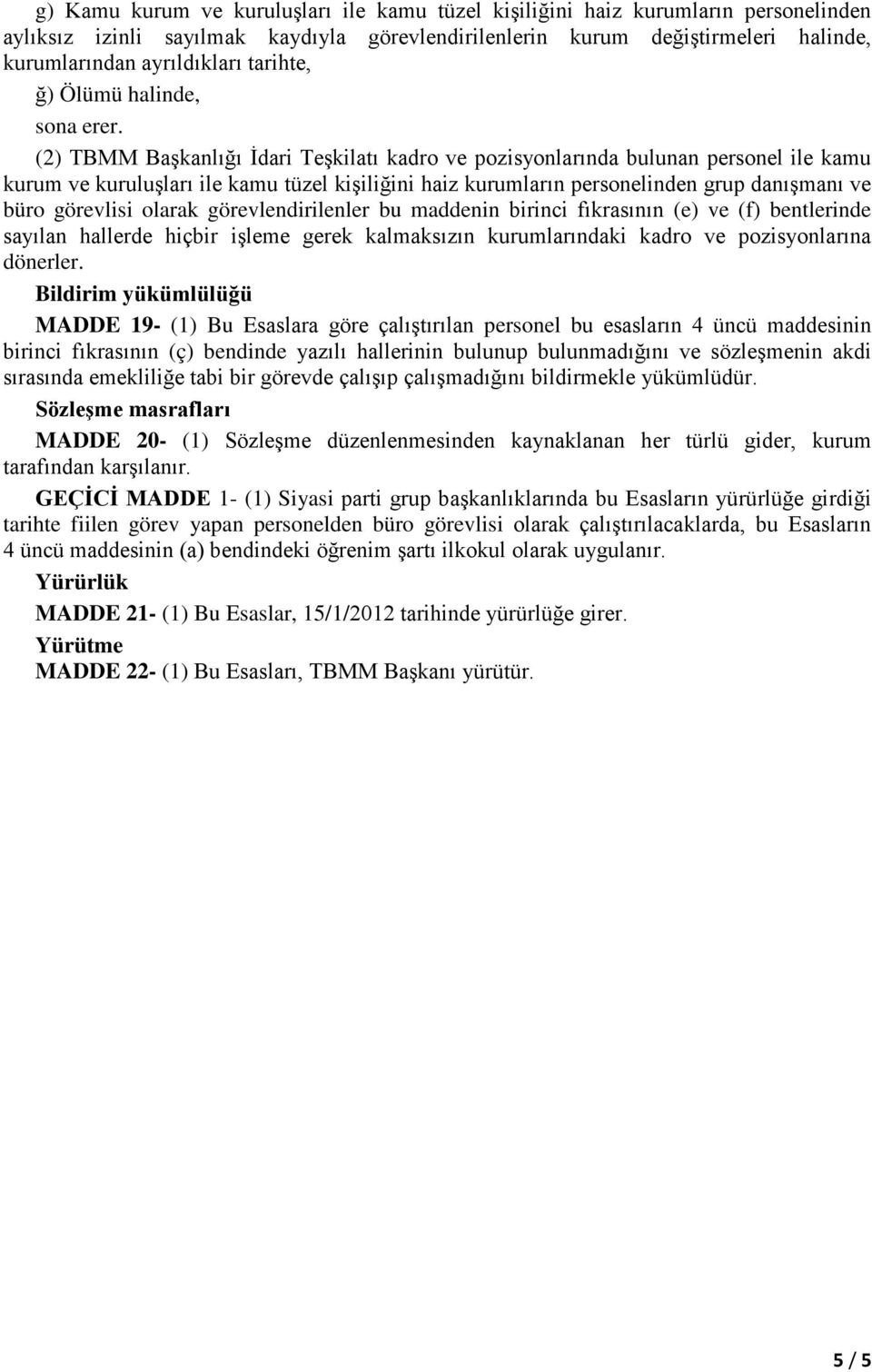 (2) TBMM Başkanlığı İdari Teşkilatı kadro ve pozisyonlarında bulunan personel ile kamu kurum ve kuruluşları ile kamu tüzel kişiliğini haiz kurumların personelinden grup danışmanı ve büro görevlisi