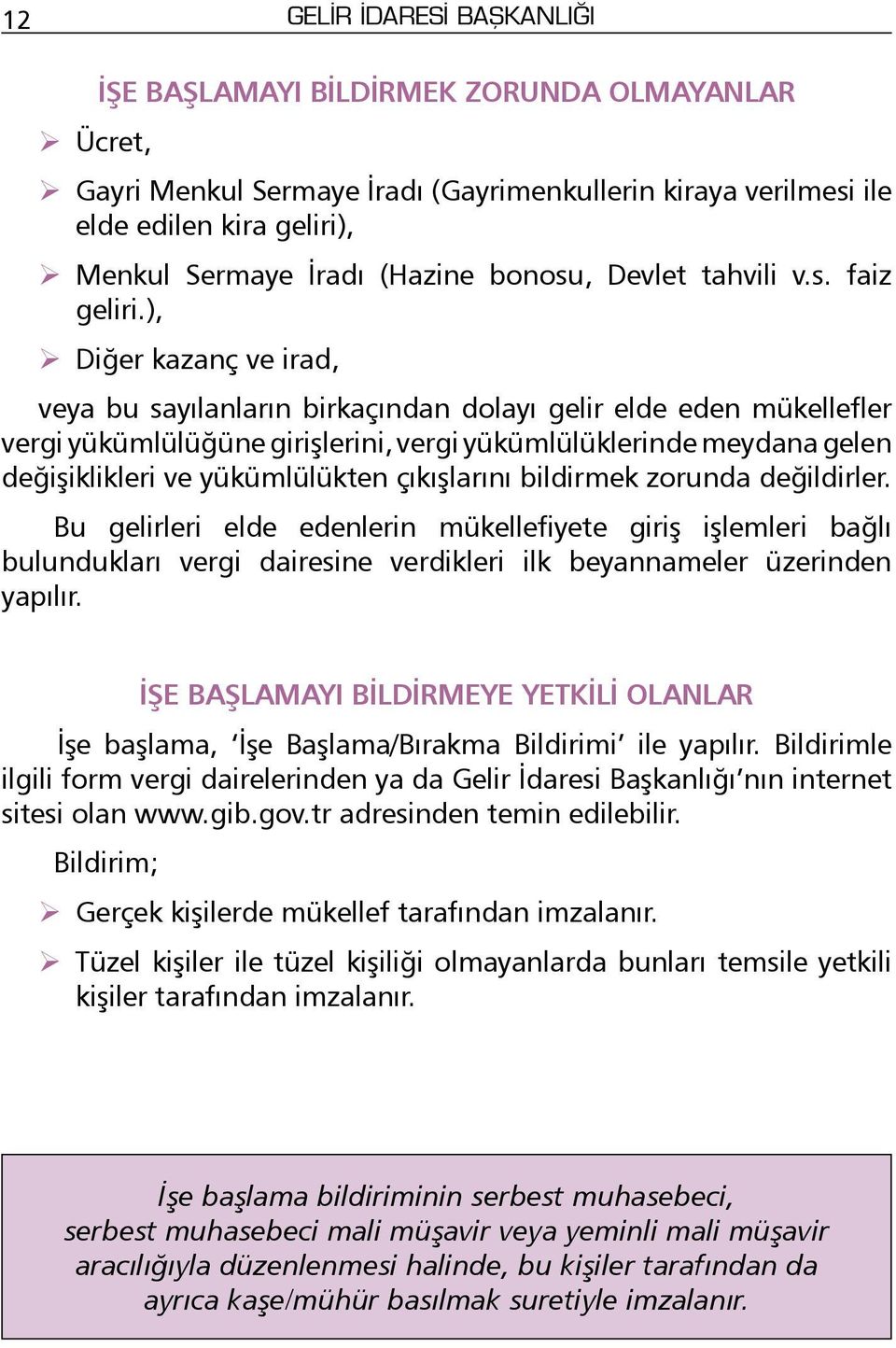 ), Diğer kazanç ve irad, veya bu sayılanların birkaçından dolayı gelir elde eden mükellefler vergi yükümlülüğüne girişlerini, vergi yükümlülüklerinde meydana gelen değişiklikleri ve yükümlülükten