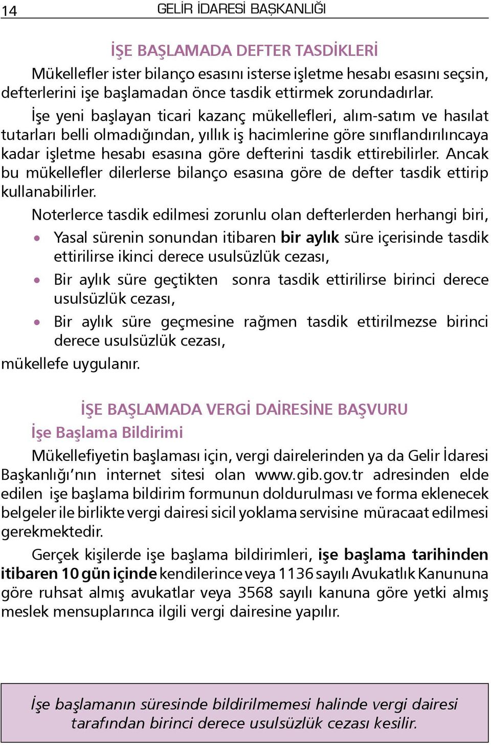 ettirebilirler. Ancak bu mükellefler dilerlerse bilanço esasına göre de defter tasdik ettirip kullanabilirler.