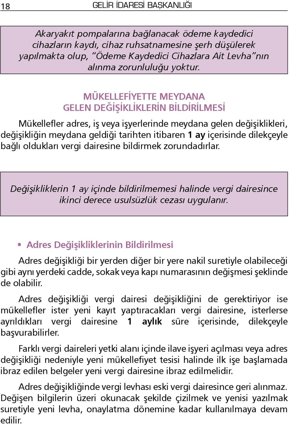 MÜKELLEFİYETTE MEYDANA GELEN DEĞİŞİKLİKLERİN BİLDİRİLMESİ Mükellefler adres, iş veya işyerlerinde meydana gelen değişiklikleri, değişikliğin meydana geldiği tarihten itibaren 1 ay içerisinde