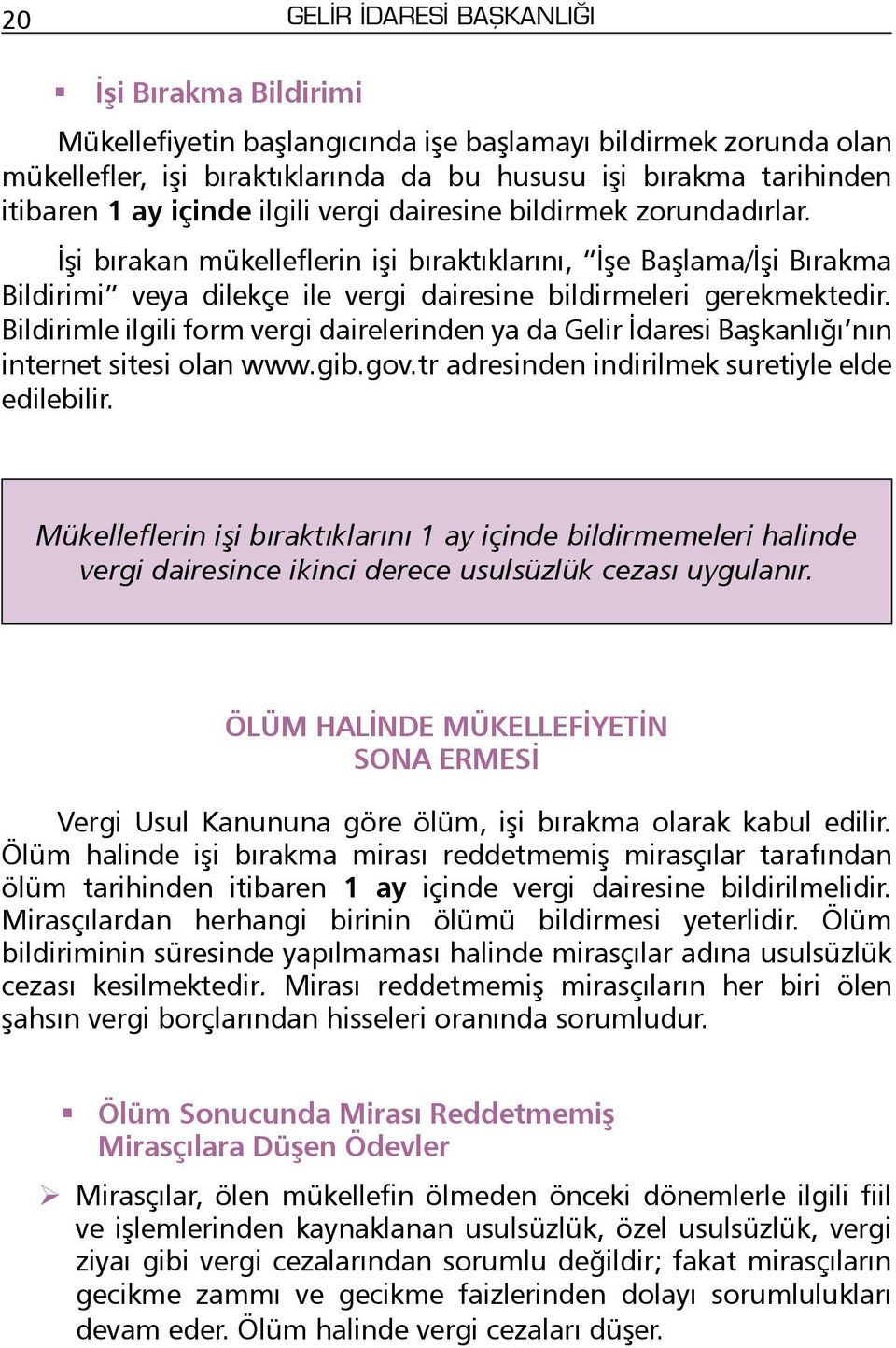 Bildirimle ilgili form vergi dairelerinden ya da Gelir İdaresi Başkanlığı nın internet sitesi olan www.gib.gov.tr adresinden indirilmek suretiyle elde edilebilir.