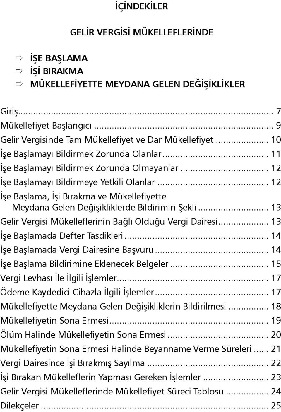 .. 11 İşe Başlamayı Bildirmek Zorunda Olmayanlar... 12 İşe Başlamayı Bildirmeye Yetkili Olanlar... 12 İşe Başlama, İşi Bırakma ve Mükellefiyette Meydana Gelen Değişikliklerde Bildirimin Şekli.