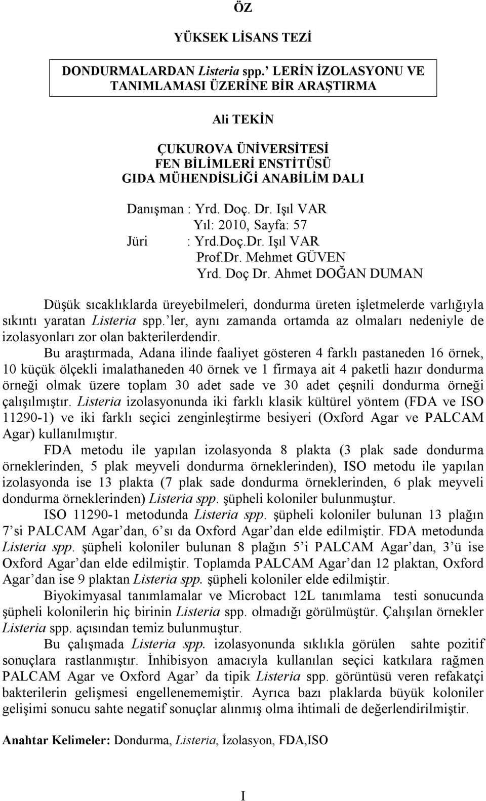 Ahmet DOĞAN DUMAN Düşük sıcaklıklarda üreyebilmeleri, dondurma üreten işletmelerde varlığıyla sıkıntı yaratan Listeria spp.