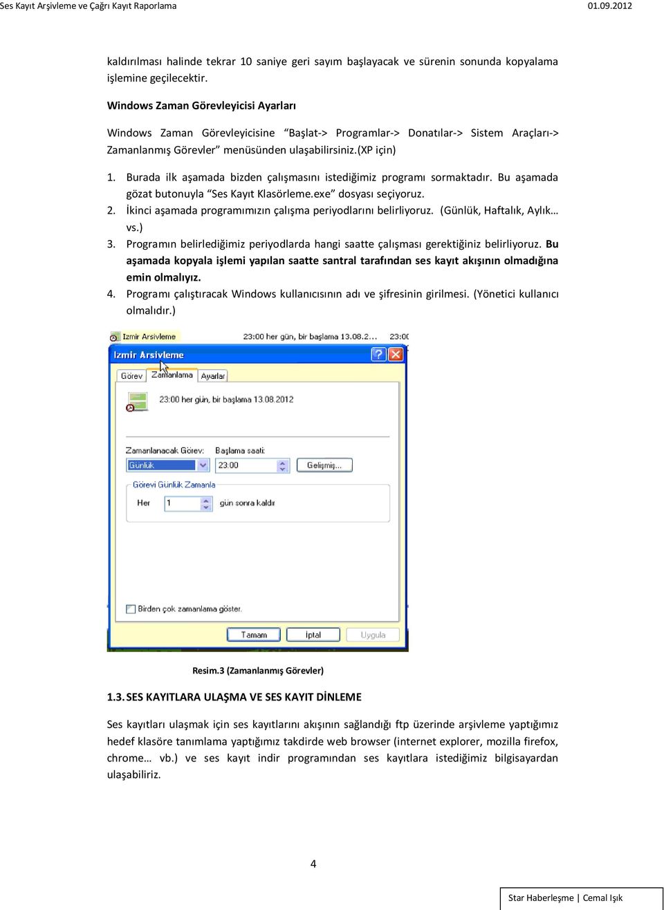 Burada ilk aşamada bizden çalışmasını istediğimiz programı sormaktadır. Bu aşamada gözat butonuyla Ses Kayıt Klasörleme.exe dosyası seçiyoruz. 2.