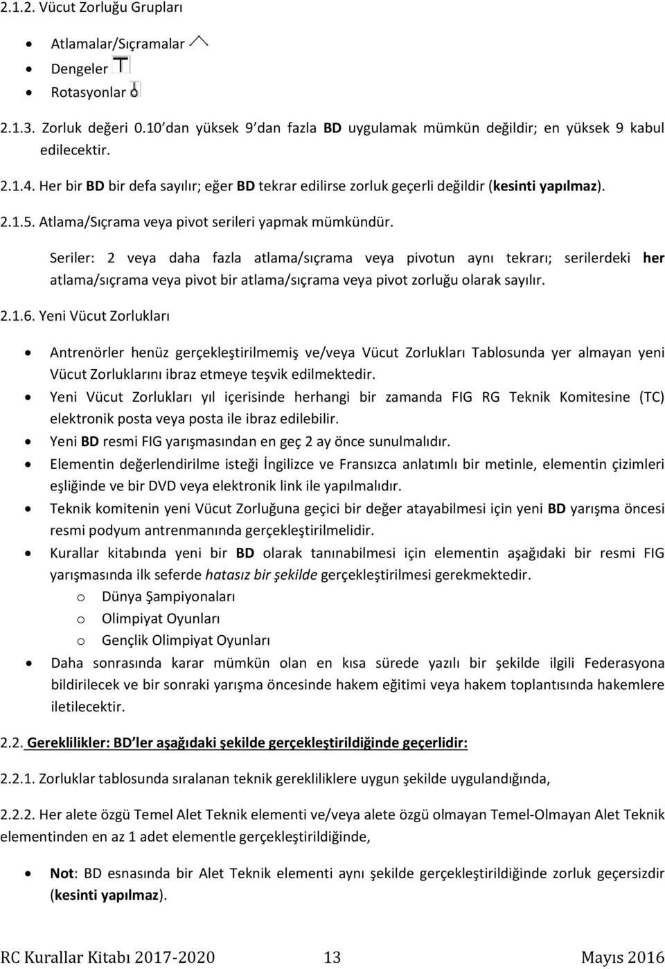 Seriler: 2 veya daha fazla atlama/sıçrama veya pivotun aynı tekrarı; serilerdeki her atlama/sıçrama veya pivot bir atlama/sıçrama veya pivot zorluğu olarak sayılır. 2.1.6.