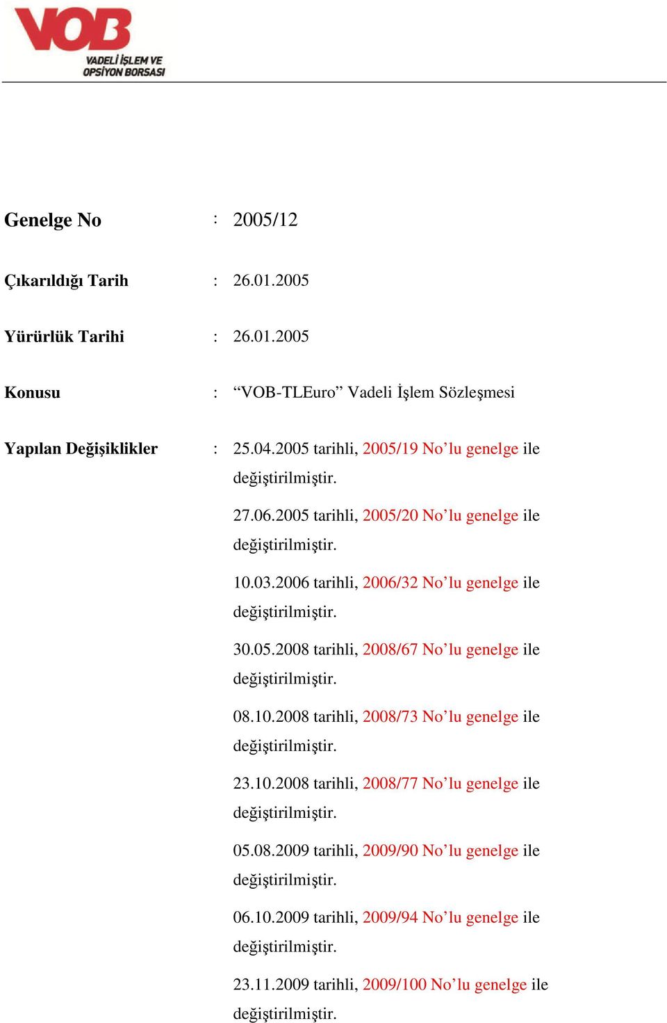 10.2008 tarihli, 2008/73 No lu genelge ile 23.10.2008 tarihli, 2008/77 No lu genelge ile 05.08.2009 tarihli, 2009/90 No lu genelge ile 06.10.2009 tarihli, 2009/94 No lu genelge ile 23.