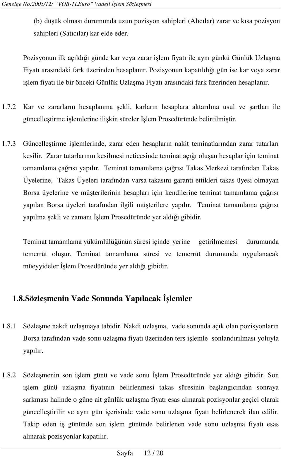 Pozisyonun kapatıldığı gün ise kar veya zarar işlem fiyatı ile bir önceki Günlük Uzlaşma Fiyatı arasındaki fark üzerinden hesaplanır. 1.7.