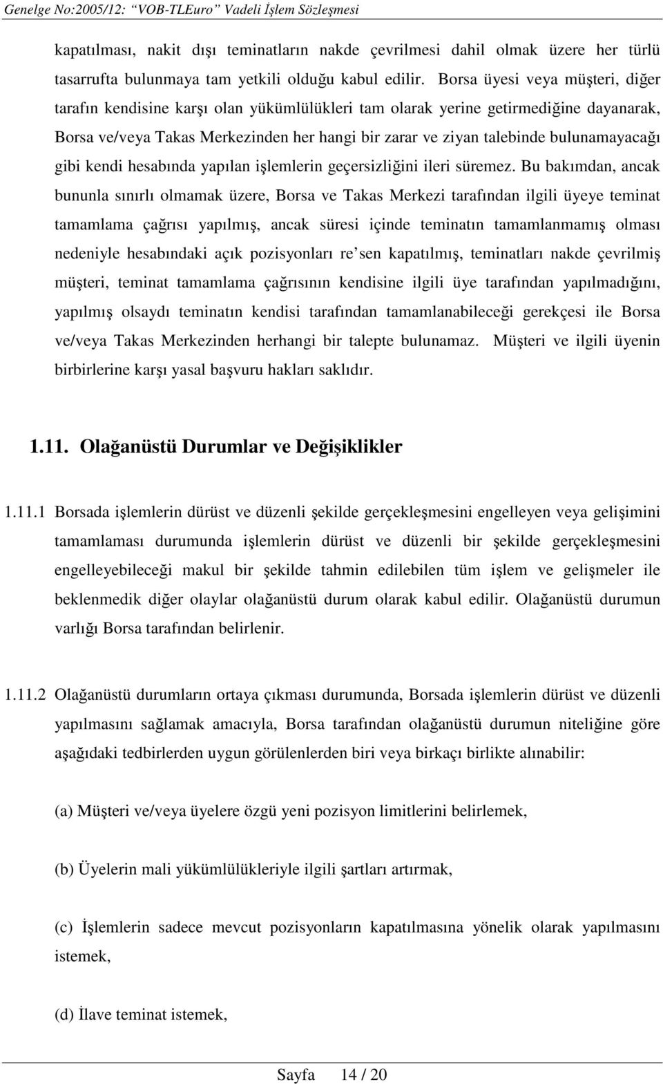 bulunamayacağı gibi kendi hesabında yapılan işlemlerin geçersizliğini ileri süremez.