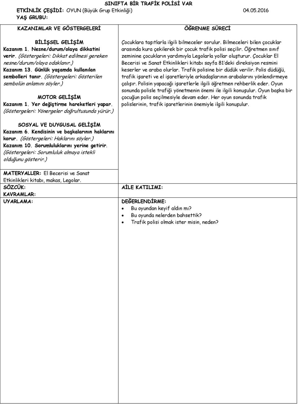 ) MOTOR GELİŞİM Kazanım 1. Yer değiştirme hareketleri yapar. (Göstergeleri: Yönergeler doğrultusunda yürür.) ÖĞRENME SÜRECİ Çocuklara taşıtlarla ilgili bilmeceler sorulur.