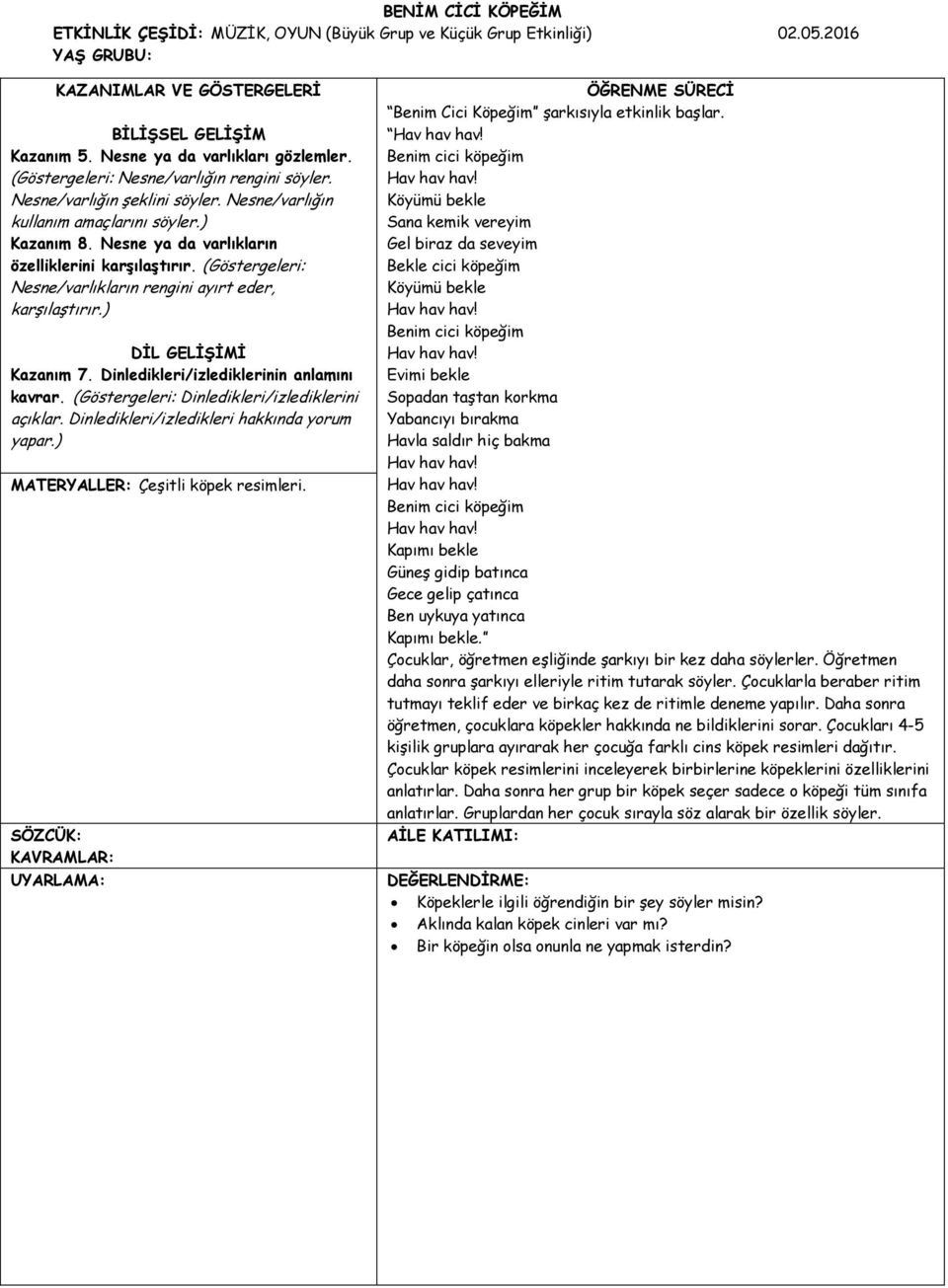 (Göstergeleri: Nesne/varlıkların rengini ayırt eder, karşılaştırır.) DİL GELİŞİMİ Kazanım 7. Dinledikleri/izlediklerinin anlamını kavrar. (Göstergeleri: Dinledikleri/izlediklerini açıklar.