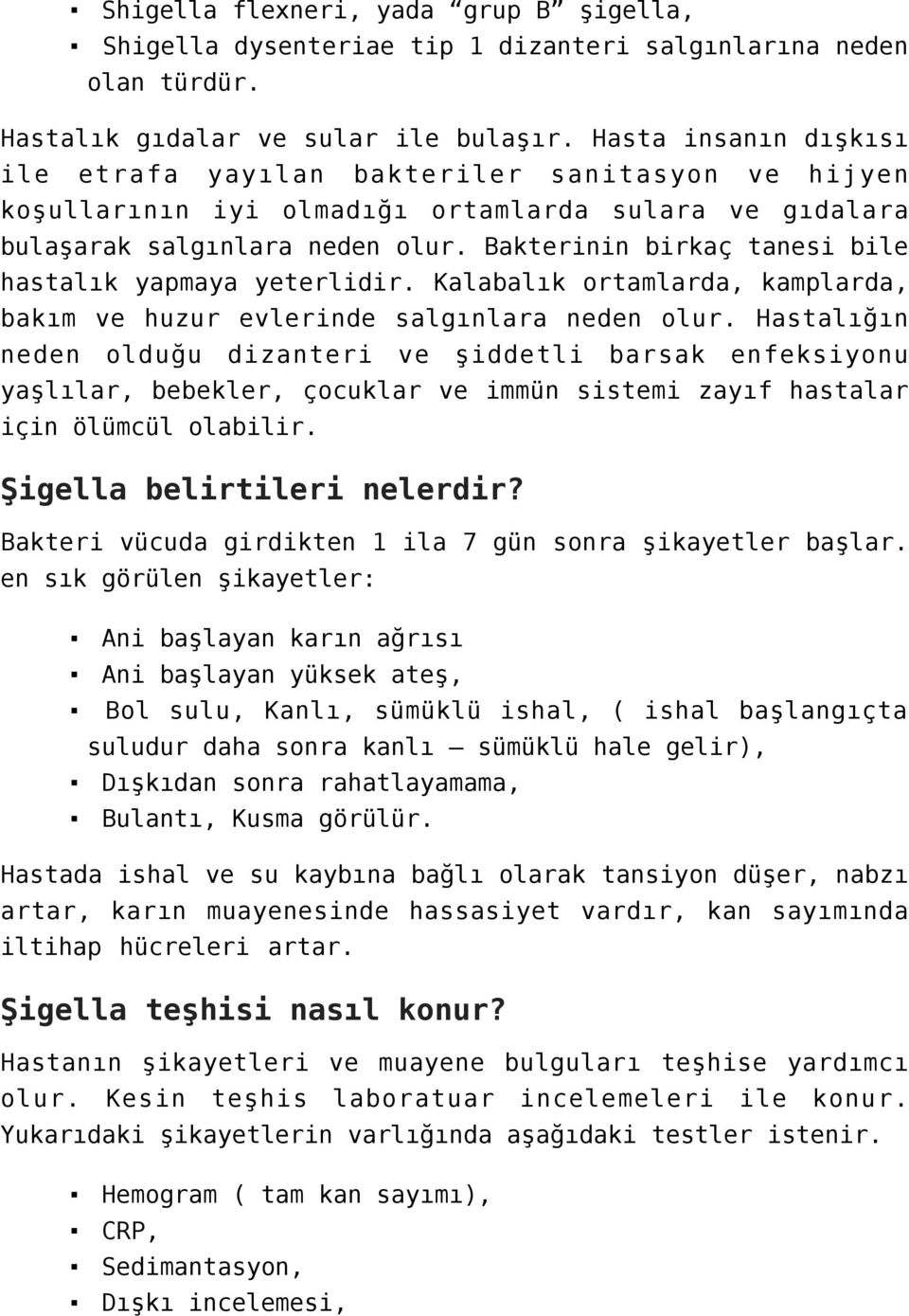 Bakterinin birkaç tanesi bile hastalık yapmaya yeterlidir. Kalabalık ortamlarda, kamplarda, bakım ve huzur evlerinde salgınlara neden olur.