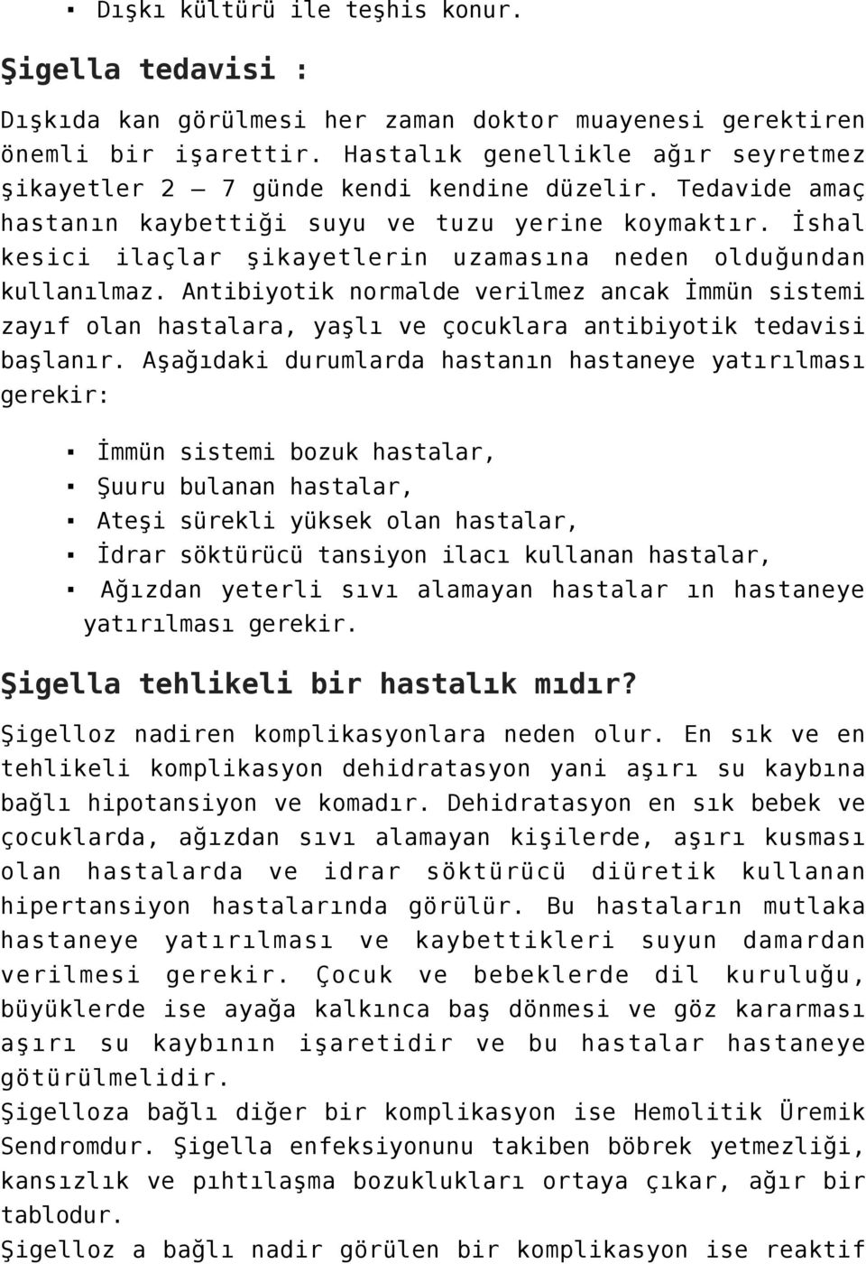 İshal kesici ilaçlar şikayetlerin uzamasına neden olduğundan kullanılmaz. Antibiyotik normalde verilmez ancak İmmün sistemi zayıf olan hastalara, yaşlı ve çocuklara antibiyotik tedavisi başlanır.