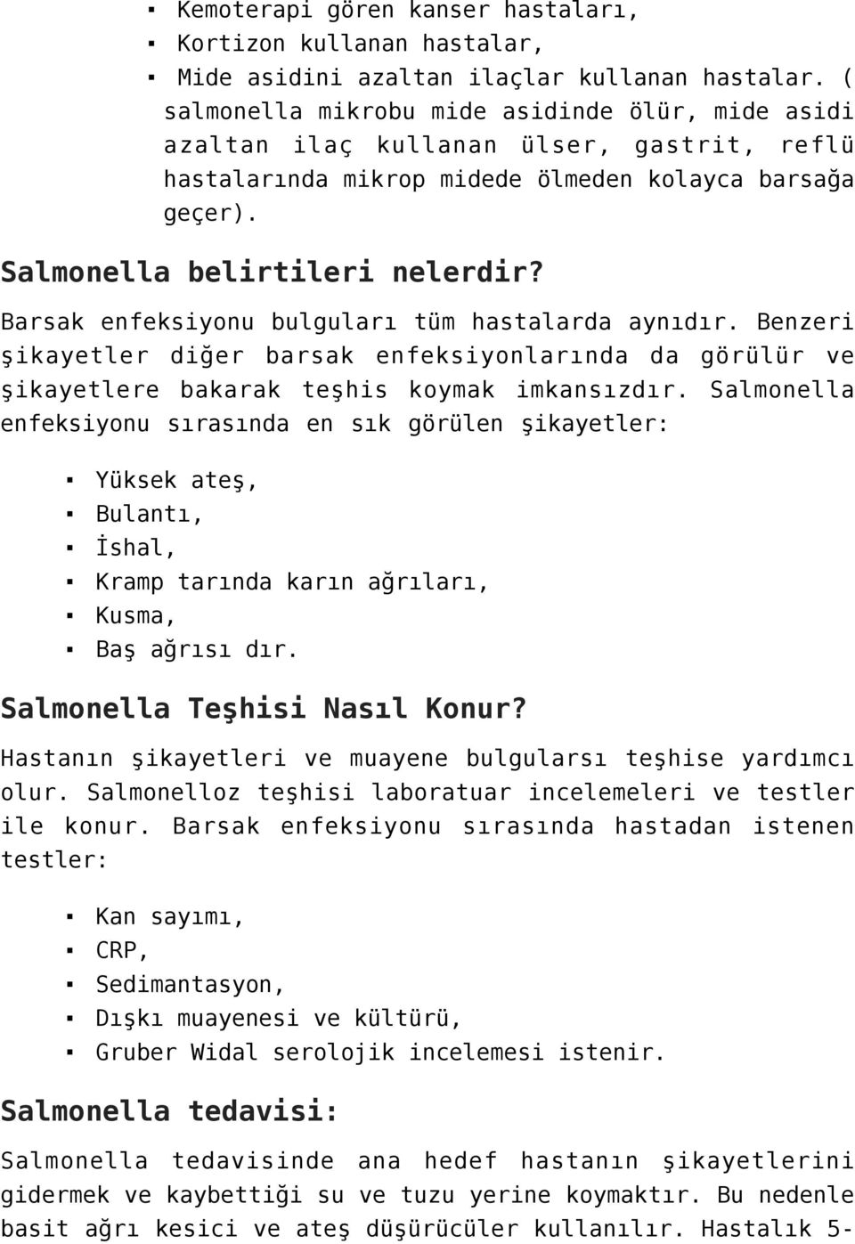 Barsak enfeksiyonu bulguları tüm hastalarda aynıdır. Benzeri şikayetler diğer barsak enfeksiyonlarında da görülür ve şikayetlere bakarak teşhis koymak imkansızdır.