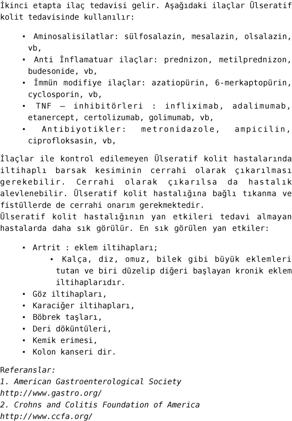 modifiye ilaçlar: azatiopürin, 6-merkaptopürin, cyclosporin, vb, TNF inhibitörleri : infliximab, adalimumab, etanercept, certolizumab, golimumab, vb, Antibiyotikler: metronidazole, ampicilin,