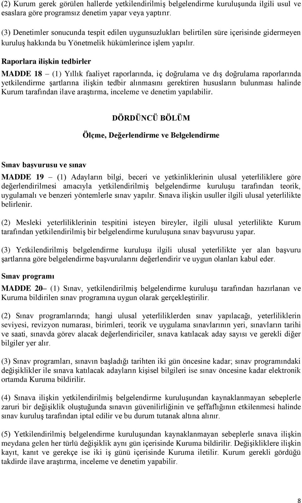 Raporlara ilişkin tedbirler MADDE 18 (1) Yıllık faaliyet raporlarında, iç doğrulama ve dış doğrulama raporlarında yetkilendirme şartlarına ilişkin tedbir alınmasını gerektiren hususların bulunması